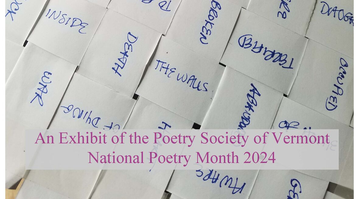 Woven paper with words in blue ink behind the words An exhibit of the Poetry Society of Vermont National Poetry Month 2024