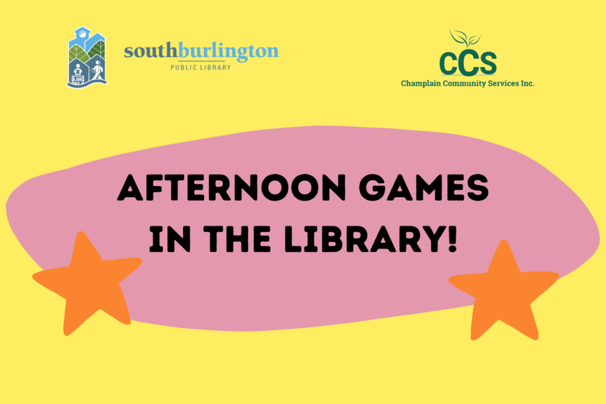Afternoon games in the library text is bold, black, all caps on a pink oval with orange stars, all on a yellow background with logos from the library and from Champlain Community Services. 