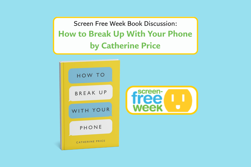 Screen Free week Book Discussion: How to Break Up With Your Phone by Catherine Price