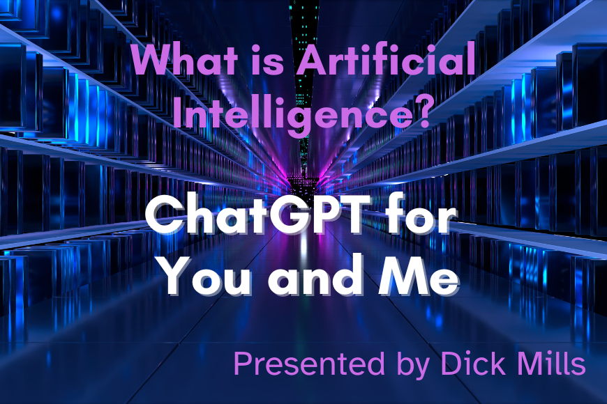 What is Artificial Intelligence: ChatGPT for You and Me presented by Dick Mills