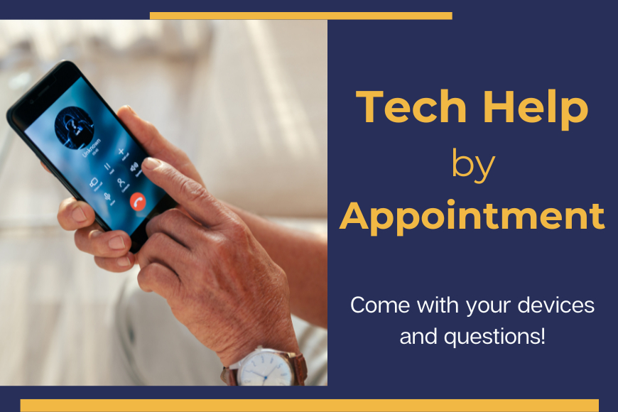 Tech help by appointment come with your device and questions