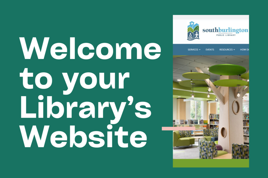 A green background with text that reads welcome to your Library's website with an image of the library's homepage (southburlingtonlibrary.org) to the right.