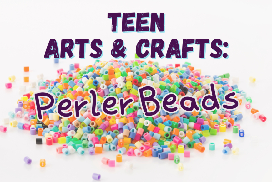 Purple text at top reads Teen Arts & Crafts:; In the middle sits a pile of colorful plastic beads with the purple text Perler Beads on top.
