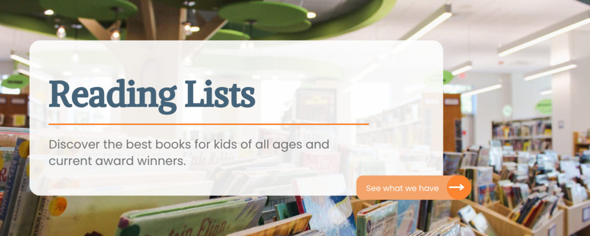 Reading lists, Discover current award winners for kids, diverse reading lists and all around good books.